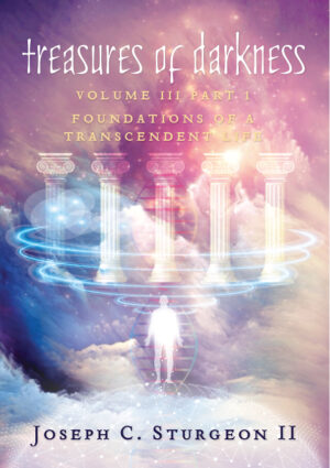 TREASURES OF DARKNESS : Volume III Part 1 Foundations of a Transcendent Life  |  Joseph C. Sturgeon II  - paperback